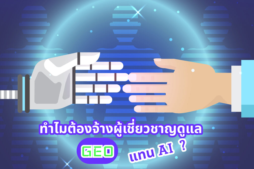 ทำไมต้องจ้างผู้เชี่ยวชาญดูแล GEO แทน AI ?