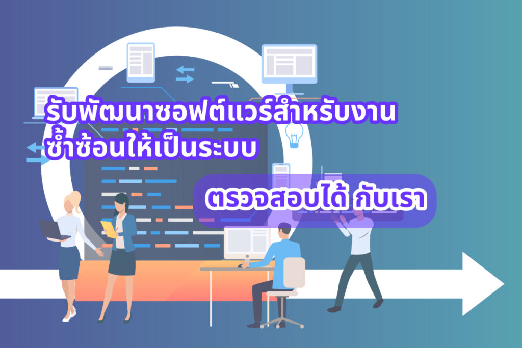 รับพัฒนาซอฟต์แวร์สำหรับงานซ้ำซ้อนให้เป็นระบบ ตรวจสอบได้ กับเรา